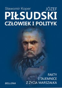 Józef Piłsudski. Człowiek i polityk - Sławomir Koper - ebook