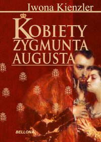 Kobiety Zygmunta Augusta - Iwona Kienzler - ebook
