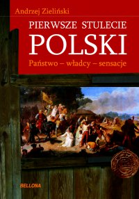 Pierwsze stulecie Polski. Państwo, władcy, sensacje - Andrzej Zieliński - ebook