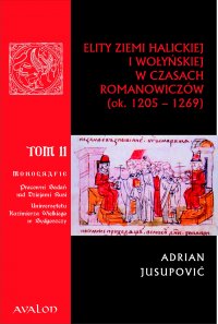 Elity ziemi halickiej i wołyńskiej w czasach Romanowiczów (1205-1269). Studium prozopograficzne - Adrian Jusupovic - ebook