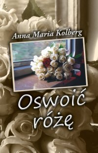 Oswoić różę - Anna Maria Kolberg - ebook