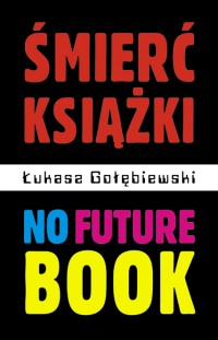 Śmierć książki. No Future Book - Łukasz Gołębiewski - ebook