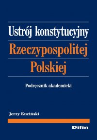 Ustrój konstytucyjny Rzeczypospolitej Polskiej. Podręcznik akademicki - Jerzy Kuciński - ebook