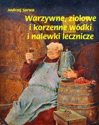 Warzywne, ziołowe i korzenne wódki i nalewki lecznicze - Andrzej Sarwa - ebook
