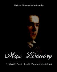 Mąż Leonory. O miłości, bólu i łzach - wzruszająca opowieść - Waleria Marrené-Morzkowska - ebook