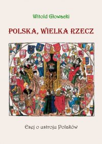 Polska, wielka rzecz. Esej o ustroju Polaków - Witold Głowacki - ebook