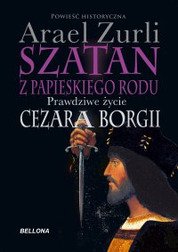 Szatan z papieskiego rodu. Prawdziwe życie Cezara Borgi - Arael Zurli - ebook