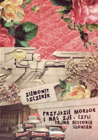Przyjdzie Mordor i nas zje, czyli tajna historia Słowian - Ziemowit Szczerek - ebook