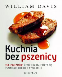 Kuchnia bez pszenicy. 150 przepisów, które pomogą pozbyć się pszennego brzucha i wyzdrowieć - William Davis - ebook