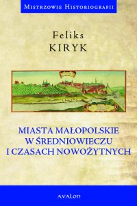 Miasta małopolskie w średniowieczu i czasach nowożytnych - Feliks Kiryk - ebook