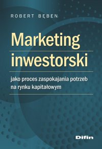 Marketing inwestorski jako proces zaspokajania potrzeb na rynku kapitałowym - Robert Bęben - ebook