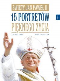 Święty Jan Paweł II. 15 portretów pięknego życia - Katarzyna Flader - ebook