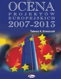 Ocena projektów europejskich 2007-2013 - Tadeusz A. Grzeszczyk - ebook