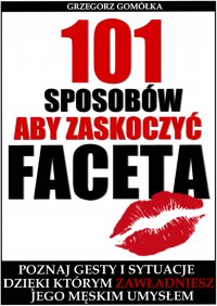 101 Sposobów, aby zaskoczyć faceta - Grzegorz Gomółka - ebook