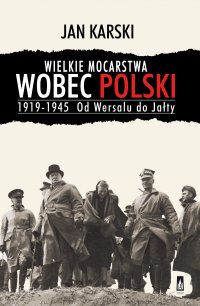 Wielkie mocarstwa wobec Polski 1919-1945. Od Wersalu do Jałty - Jan Karski - ebook