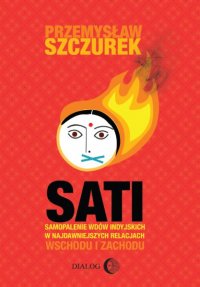 Sati. Samopalenie wdów indyjskich w najdawniejszych relacjach Wschodu i Zachodu - Przemysław Szczurek - ebook