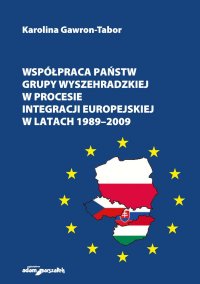 Współpraca państw Grupy Wyszehradzkiej w procesie integracji europejskiej w latach 1989–2009 - dr Karolina Gawron-Tabor - ebook