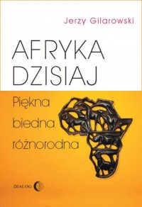 Afryka dzisiaj. Piękna, biedna, różnorodna - Jerzy Gilarowski - ebook