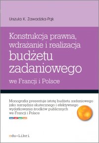 Konstrukcja prawna, wdrażanie i realizacja budżetu zadaniowego we Francji i w Polsce - Urszula Zawadzka-Pąk - ebook