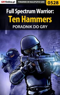 Full Spectrum Warrior: Ten Hammers - poradnik do gry - Michał "Wolfen" Basta - ebook