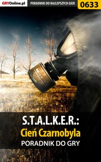 S.T.A.L.K.E.R.: Cień Czarnobyla - poradnik do gry - Jacek "Stranger" Hałas - ebook