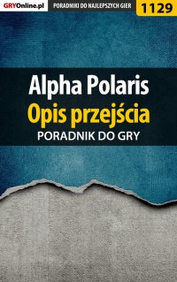 Alpha Polaris - opis przejścia - poradnik do gry - Katarzyna "Kayleigh" Michałowska - ebook