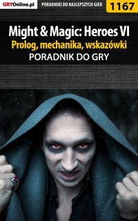 Might  Magic: Heroes VI - prolog, mechanika, wskazówki - poradnik do gry - Maciej "Czarny" Kozłowski - ebook