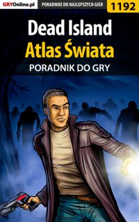 Dead Island - Atlas Świata - poradnik do gry - Artur "Arxel" Justyński - ebook