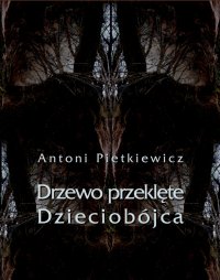 Drzewo przeklęte. Dzieciobójca - Antoni Pietkiewicz - ebook