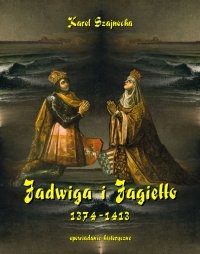 Jadwiga i Jagiełło 1374-1413. Opowiadanie historyczne - Karol Szajnocha - ebook