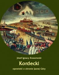 Kordecki. Opowieść o obronie Jasnej Góry - Józef Ignacy Kraszewski - ebook