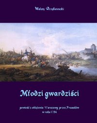 Młodzi gwardziści - powieść z oblężenia Warszawy przez Prusaków w roku 1794 - Walery Przyborowski - ebook