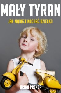 Mały tyran. Jak mądrze kochać dziecko - Jirina Prekop - ebook