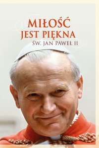 Miłość jest piękna - Św. Jan Paweł II - ebook