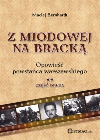 Z Miodowej na Bracką. Opowieść powstańca warszawskiego. Część II - Maciej Bernhardt - ebook