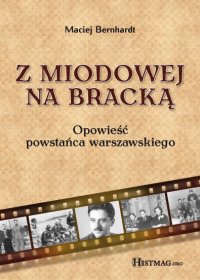 Z Miodowej na Bracką. Opowieść powstańca warszawskiego - Maciej Bernhardt - ebook