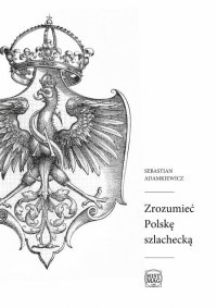 Zrozumieć Polskę szlachecką - Sebastian Adamkiewicz - ebook