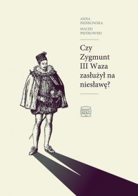 Czy Zygmunt III Waza zasłużył na niesławę? - Maciej Pieńkowski - ebook