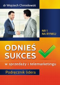 Odnieś sukces w sprzedaży i telemarketingu. Podręcznik lidera - Doktor Wojciech Chmielewski - ebook