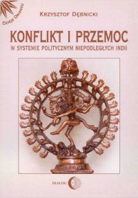 Konflikt i przemoc w systemie politycznym niepodległych Indii - Krzysztof Dębnicki - ebook