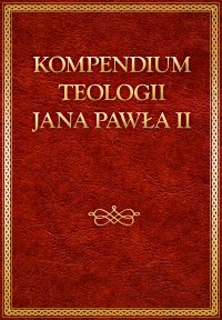 Kompendium teologii Jana Pawła II - św. Jan Paweł II - ebook