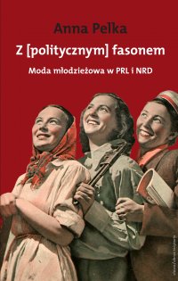 Z politycznym fasonem. Moda młodzieżowa w PRL i NRD - Anna Pelka - ebook