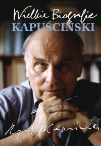 Kapuściński. Wielkie Biografie - Katarzyna Fiołka - ebook