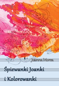 Śpiewanki Joanki i kolorowanki - Joanna Morea - ebook