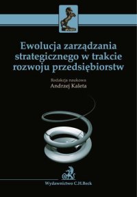 Ewolucja zarządzania strategicznego w trakcie rozwoju przedsiębiorstw - Andrzej Kaleta - ebook