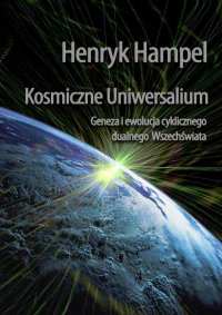 Kosmiczne Uniwersalium. Geneza i ewolucja cyklicznego dualnego Wszechświata - Henryk Hampel - ebook