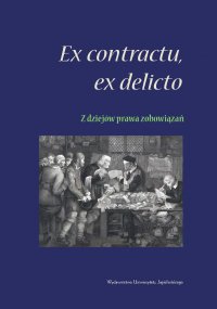 Ex contractu, ex delicto – z dziejów prawa zobowiązań - Maciej Mikuła - ebook