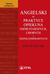 Angielski w praktyce opiekuna osób starszych, chorych i niepełnosprawnych - Anna W. Kierczak - ebook