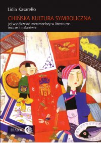 Chińska kultura symboliczna. Jej współczesne metamorfozy w literaturze, teatrze i malarstwie - Lidia Kasarełło - ebook