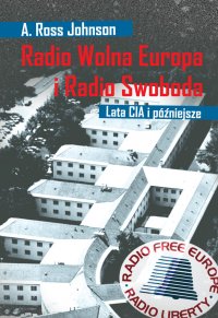 Radio Wolna Europa i Radio Swoboda. Lata CIA i późniejsze - A. Ross Johnson - ebook